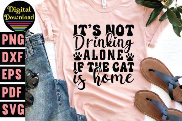It’s Not Drinking Alone if the Cat is Ho T-Shirt Designs